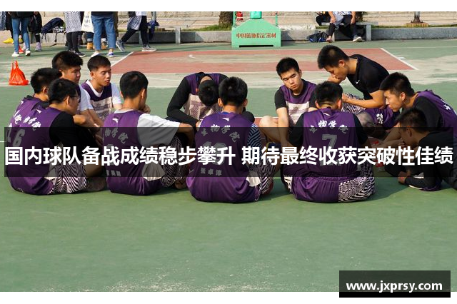 国内球队备战成绩稳步攀升 期待最终收获突破性佳绩