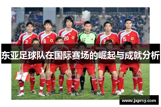 东亚足球队在国际赛场的崛起与成就分析