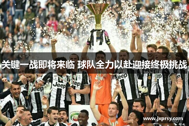 关键一战即将来临 球队全力以赴迎接终极挑战