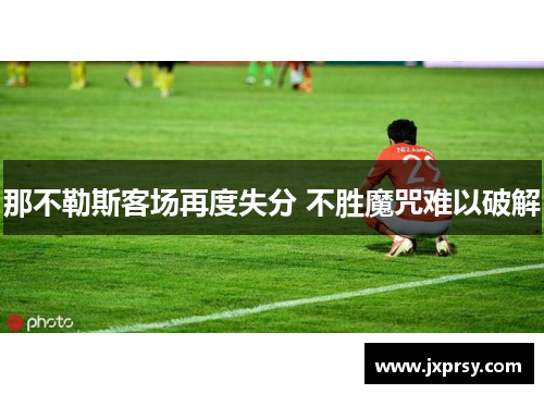 那不勒斯客场再度失分 不胜魔咒难以破解