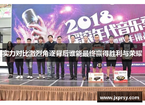 实力对比激烈角逐背后谁能最终赢得胜利与荣耀