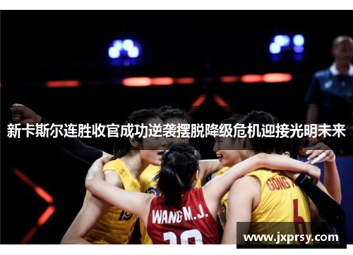 新卡斯尔连胜收官成功逆袭摆脱降级危机迎接光明未来
