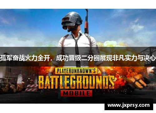 孤军奋战火力全开，成功晋级二分圈展现非凡实力与决心
