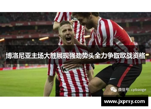 博洛尼亚主场大胜展现强劲势头全力争取欧战资格