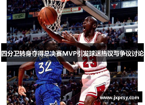 四分卫转身夺得总决赛MVP引发球迷热议与争议讨论